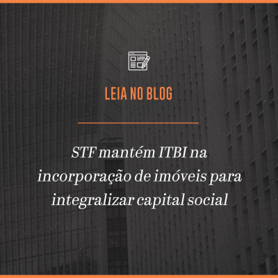STF mantém ITBI na incorporação de imóveis para integralizar capital social